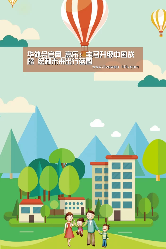 华体会官网_高乐:宝马升级中国战略 绘制未来出行蓝图(图2) 华体会